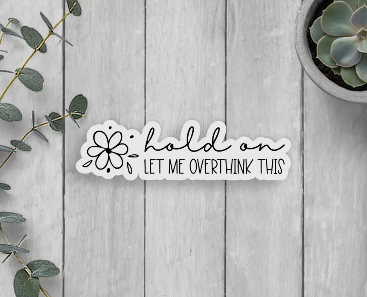 'Hold On, Let Me Overthink This' Vinyl Sticker