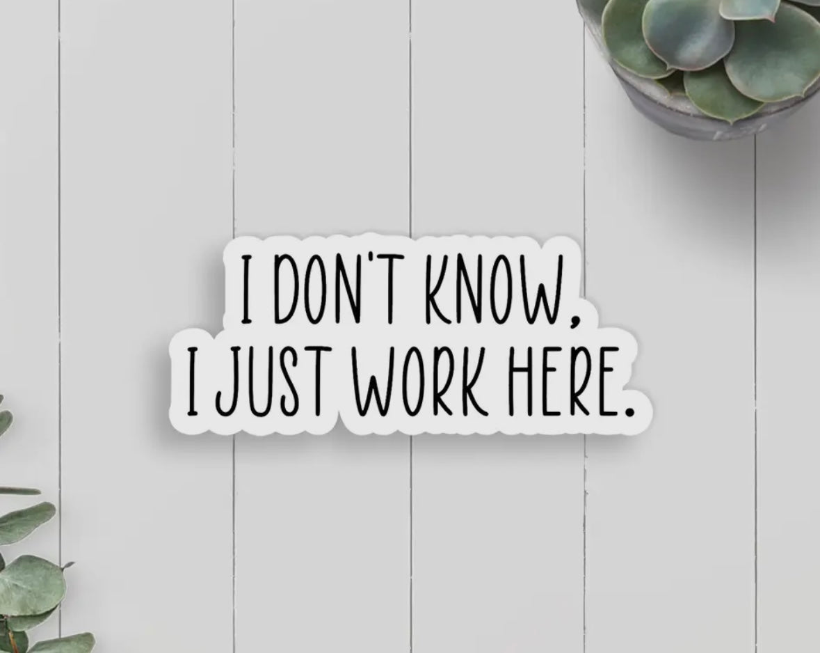 "I Don't Know, I Just Work Here' Vinyl Sticker