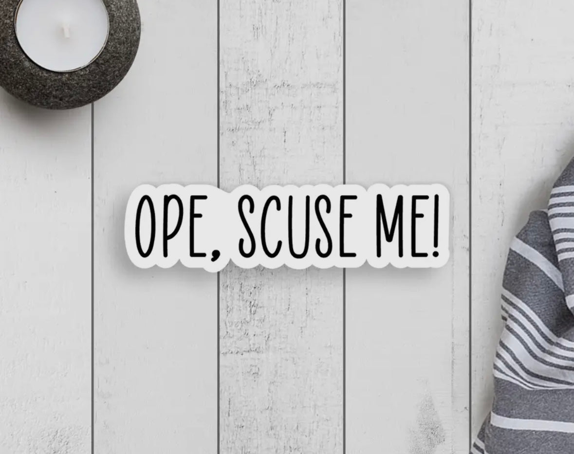 'Ope, Scuse Me!'  Vinyl Sticker